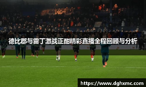 德比郡与雷丁激战正酣精彩直播全程回顾与分析